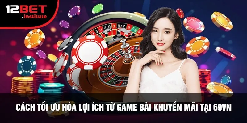 Cách Tối Ưu Hóa Lợi Ích Từ Game Bài Khuyến Mãi Tại 69vn